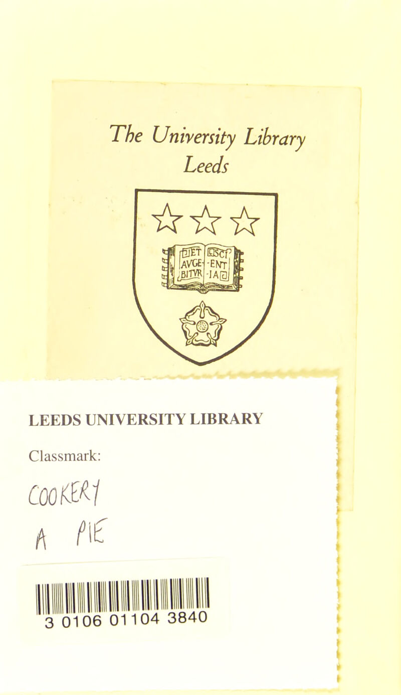 The University Library Leeds LEEDS UNIVERSITY LIBRARY Classmark: COOKED/ A 06 0110 4 3840