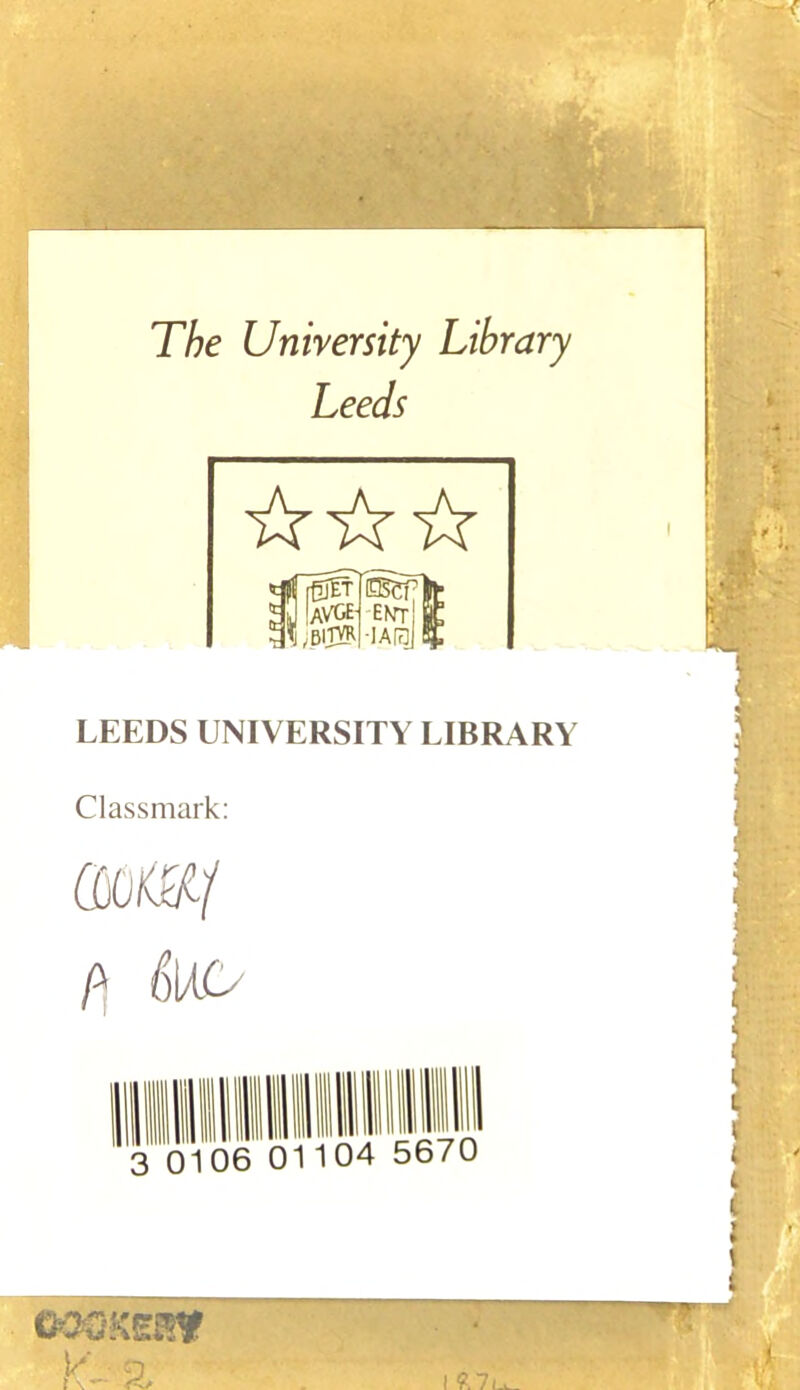 The University Library Leeds LEEDS UNIVERSITY LIBRARY Classmark: A t> 3 0106 01104 5670 CMQKEHtf V ■ n I \