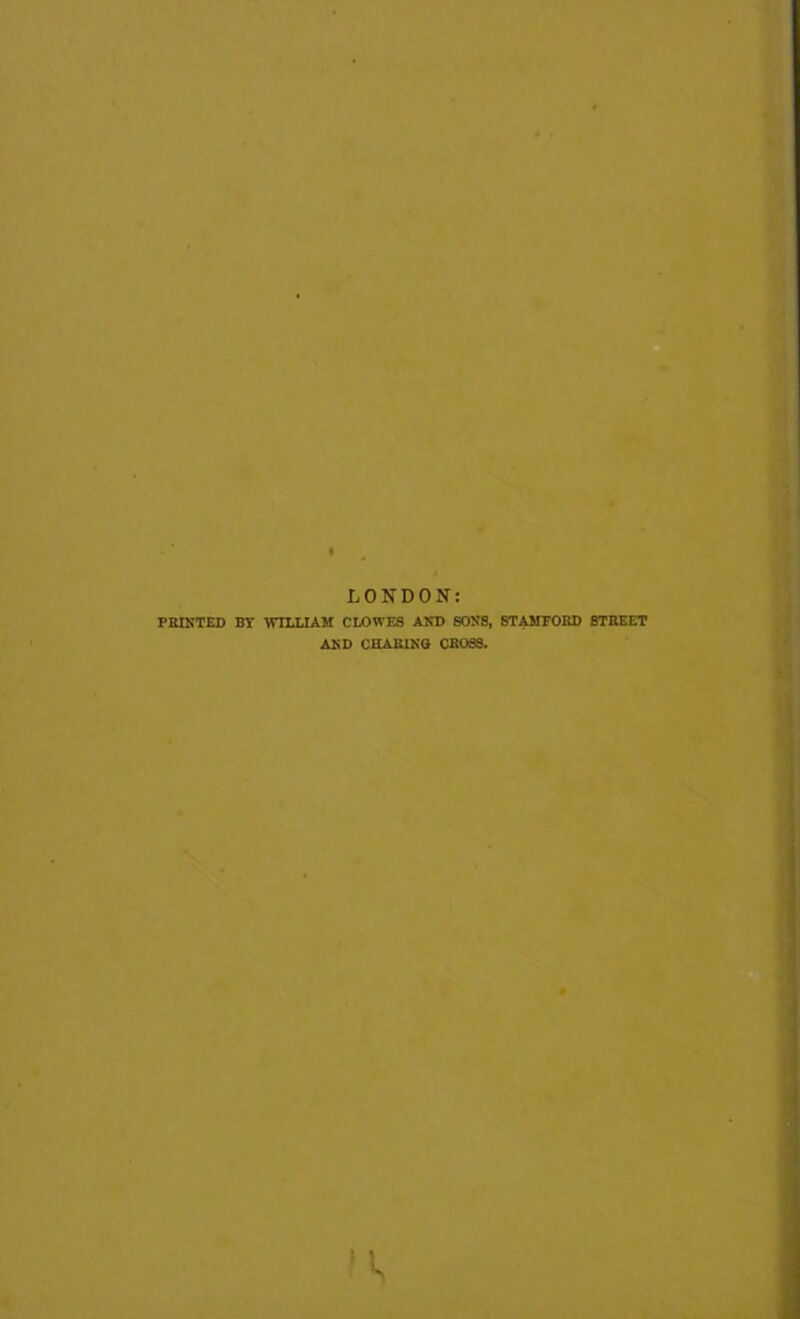 LONDON: PRINTED BY WILLIAM CLOWES AND SONS, STAMFORD STREET AND CHARING CROSS.