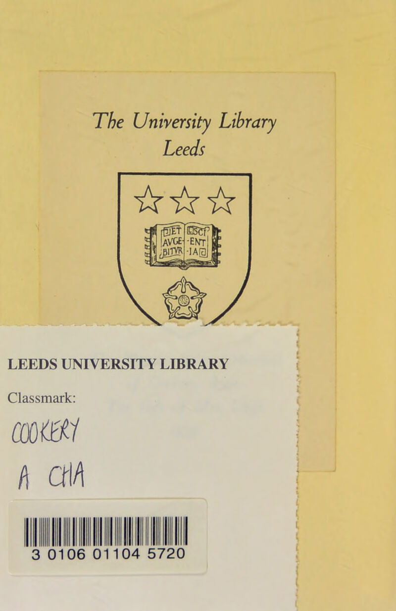 The University Library Leeds LEEDS UNIVERSITY LIBRARY Classmark: coot&i h cm 0106 104 5720