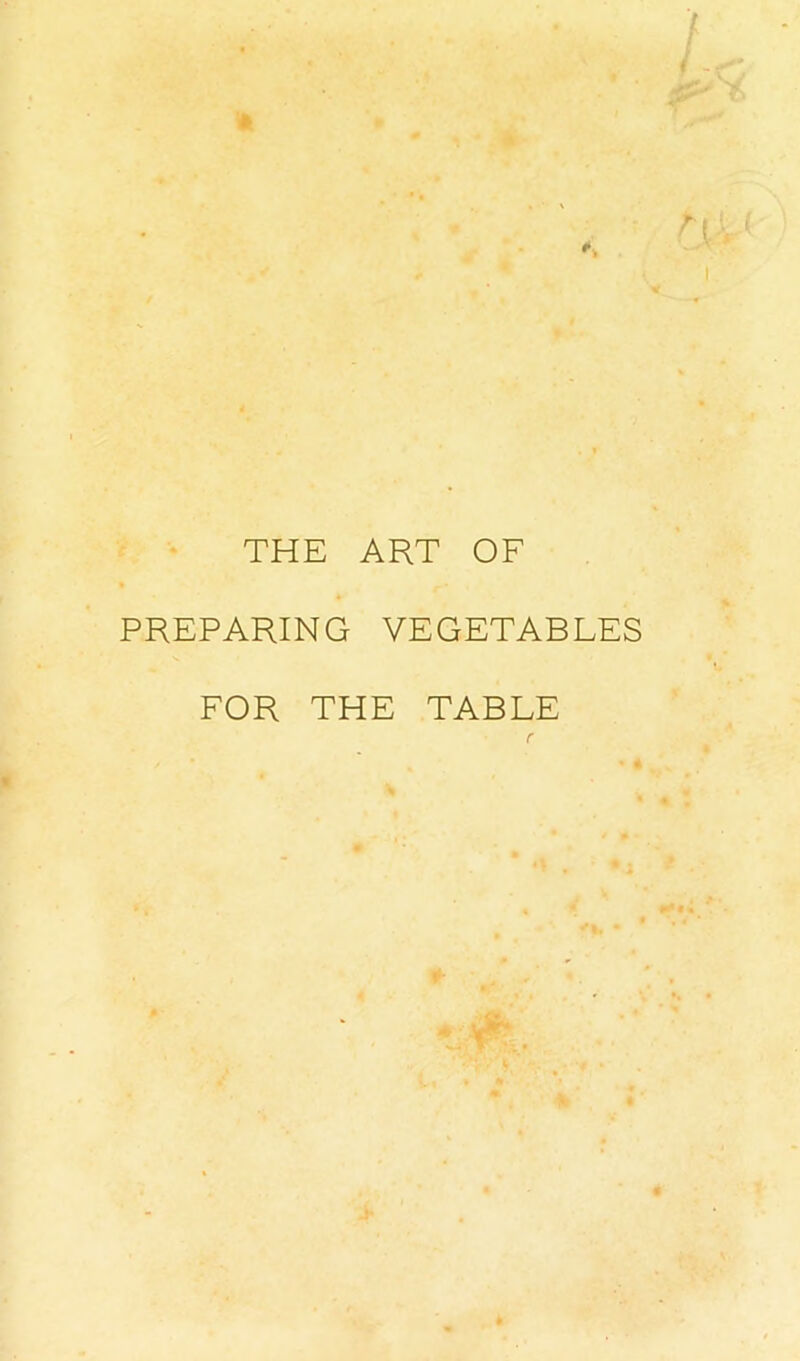 THE ART OF PREPARING VEGETABLES FOR THE TABLE