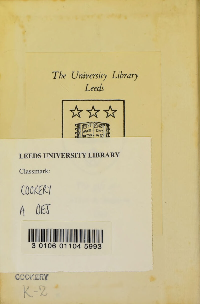 The University Library Leeds LEEDS UNIVERSITY LIBRARY Classmark: OM11 f\ 3 llll III II 106 0 11 34 5993 CCOKERlf \ r