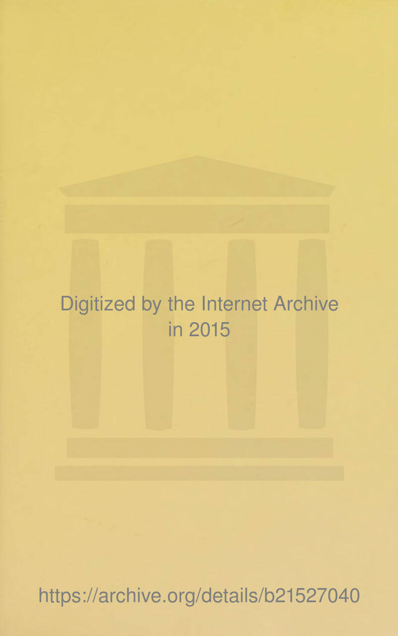 Digitized by the Internet Archive in 2015 https://archive.org/details/b21527040