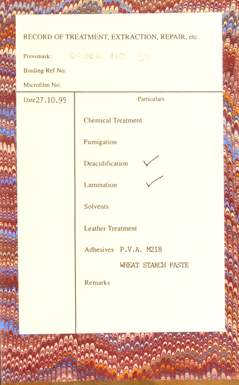 ryw-i-u/^p«.u.■ ■■ m~t combm* j. w^i *'”Jj RECORD OF TREATMENT. EXTRACTION, REPAIR, etc. Pressmark: Binding Ref No: Microfilm No: >1 Date27.10.95 Particulars 1 Chemical Treatment J 1 Fumigation ~ Deacidification R a / Lamination V £ Solvents V Leather Treatment i 9 Adhesives P.V.A, M218 WHEAT STARCH PASTE * [_ 1 Remarks . : i \ \ \ 1