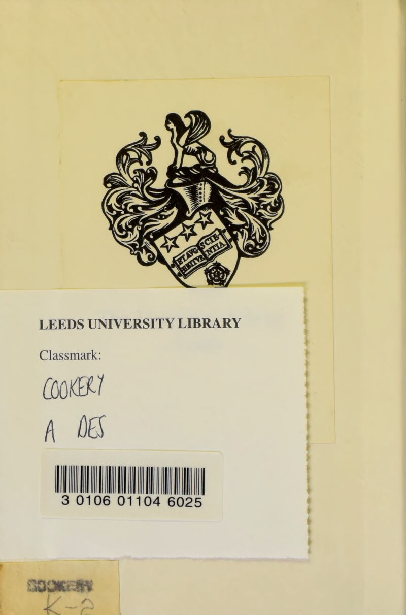 LEEDS UNIVERSITY LIBRARY Classmark: <30 Hi iS II III (i mm in 3 ( 106 0 104 6025 * ♦ / /