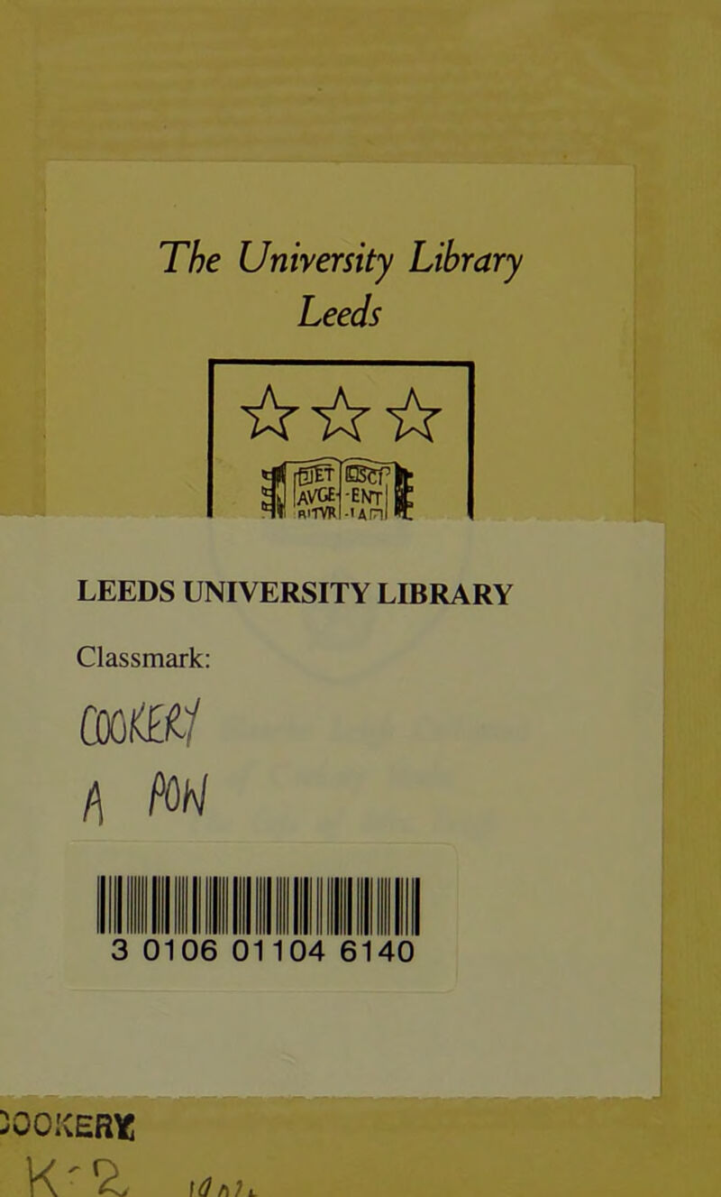 The University Library Leeds ItfEBtfl lAVGEfENrl RiTVRl-l*nl LEEDS UNIVERSITY LIBRARY Classmark: A M 0106 04 6140