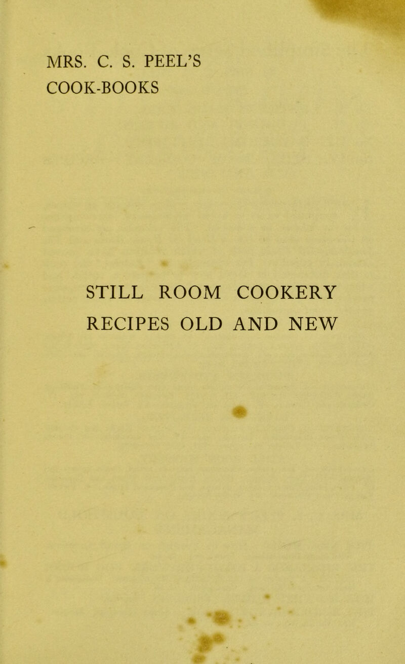 MRS. C. S. PEEL’S COOK-BOOKS STILL ROOM COOKERY RECIPES OLD AND NEW