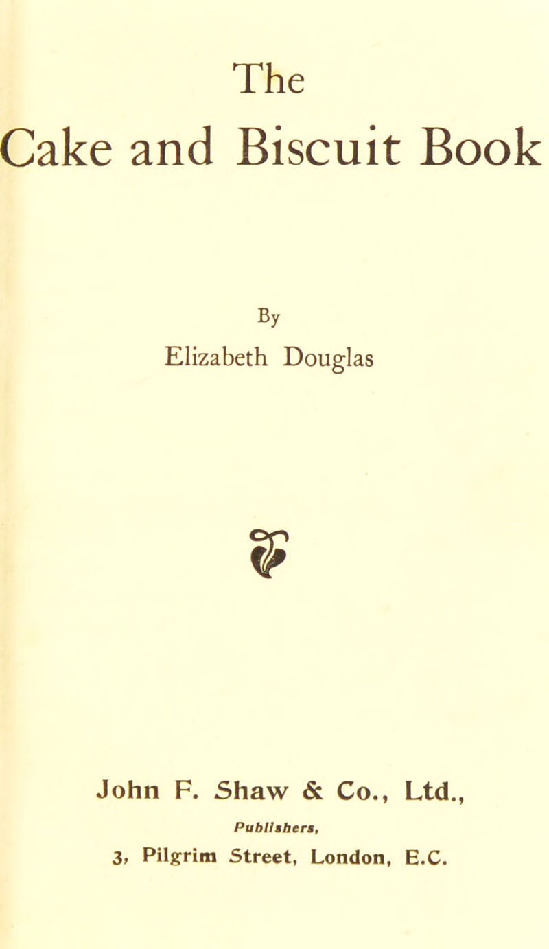 Cake and Biscuit Book By Elizabeth Douglas John F. Shaw & Co., Ltd., Publishers, 3, Pilgrim Street, London, E.C.