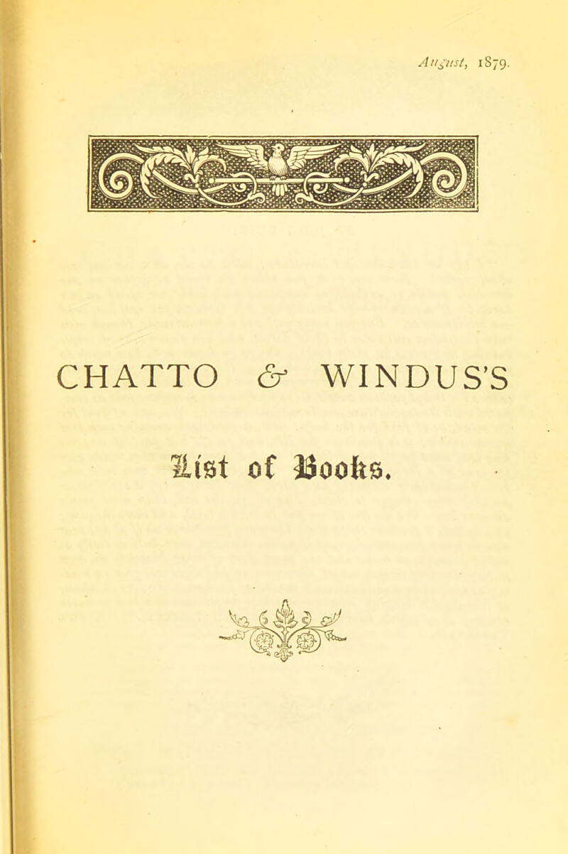 August, IS79. CHATTO ér WINDUS’S Hist of Boofts.