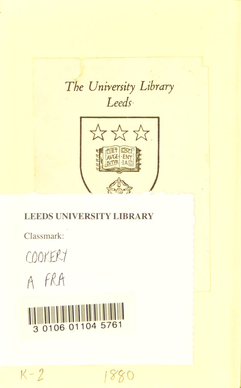 The University Library Leeds LEEDS UNIVERSITY LIBRARY Classmark: cm nti A m 3 0106 011 k -i mo