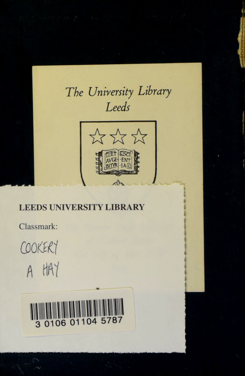 The University Library Leeds / LEEDS UNIVERSITY LIBRARY Classmark: mu A 0 3 0106 01104 5787