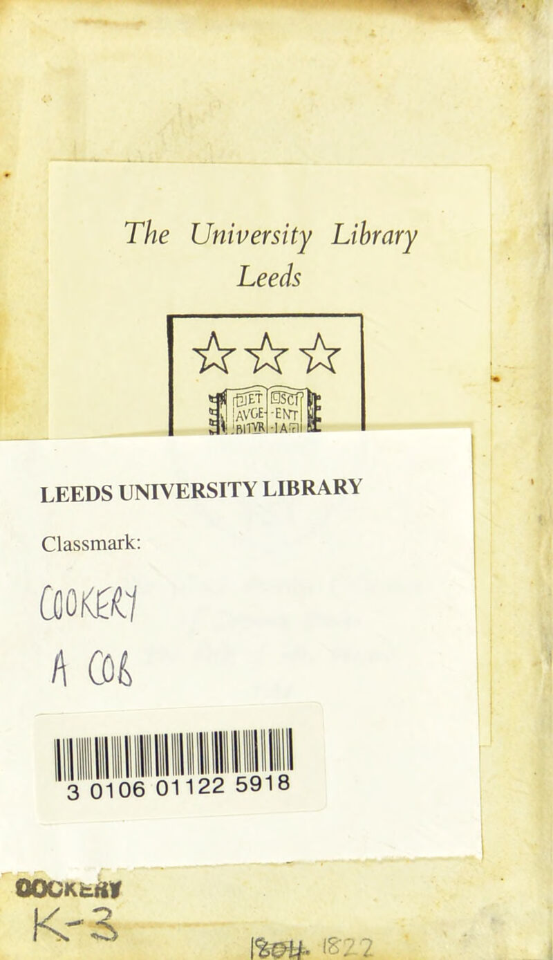 The University Library Leeds LEEDS UNIVERSITY LIBRARY Classmark: COO K0C/ h CO L 3 01 06 01122 59 8 OOCKkftV Kr3> ISZ2