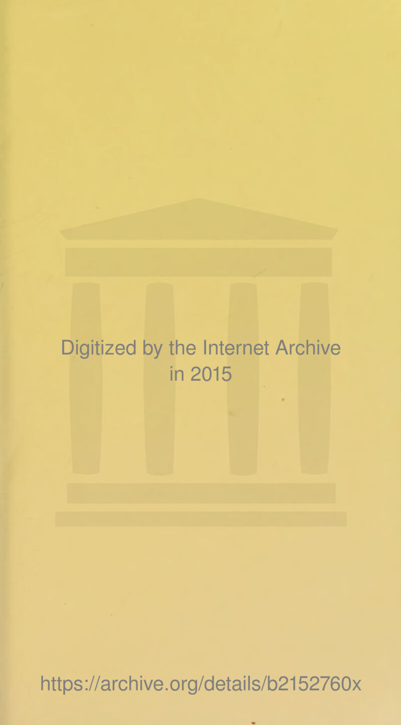 Digitized by the Internet Archive in 2015 https://archive.org/details/b2152760x