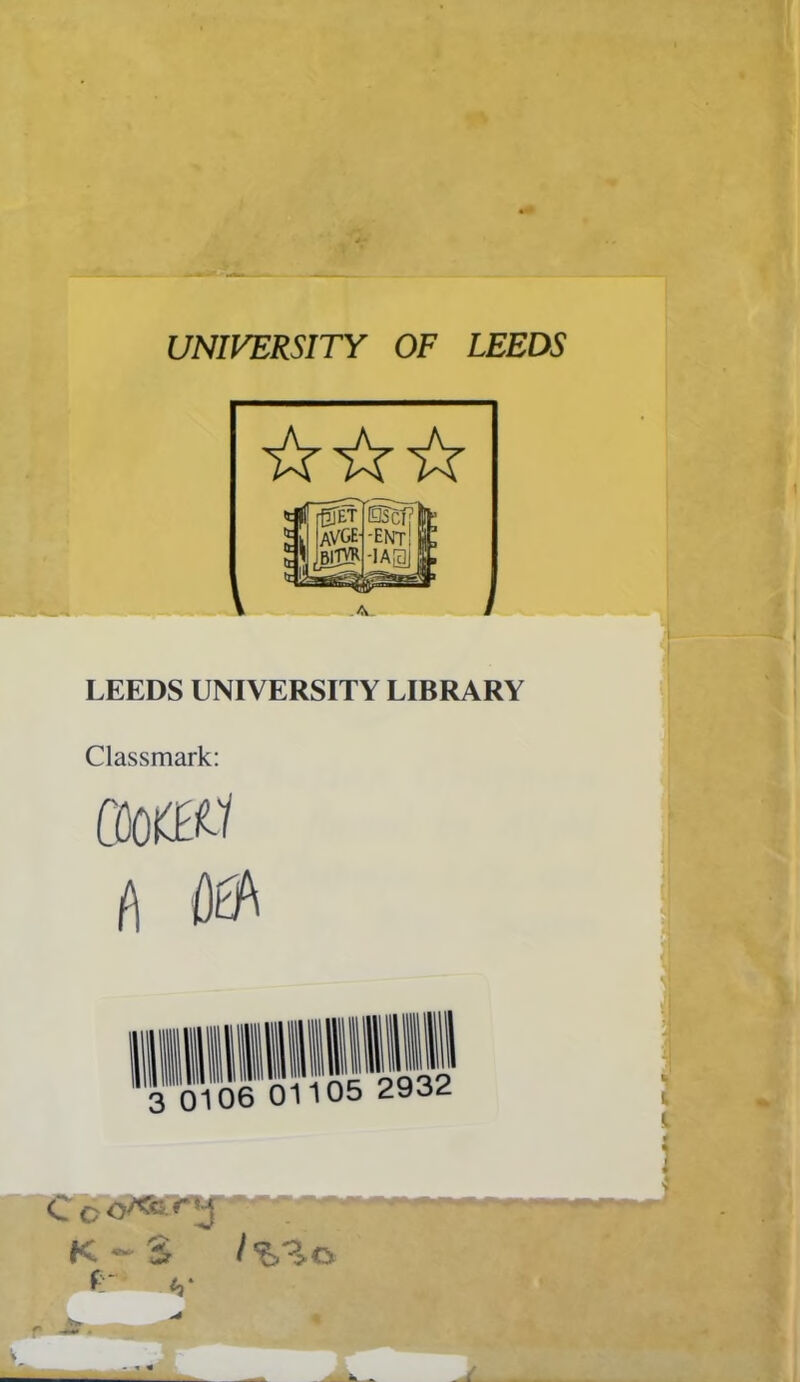 •• UNIVERSITY OF LEEDS LEEDS UNIVERSITY LIBRARY Classmark: cma A ftA 0106 01105 2932 K ~ 3 f v r