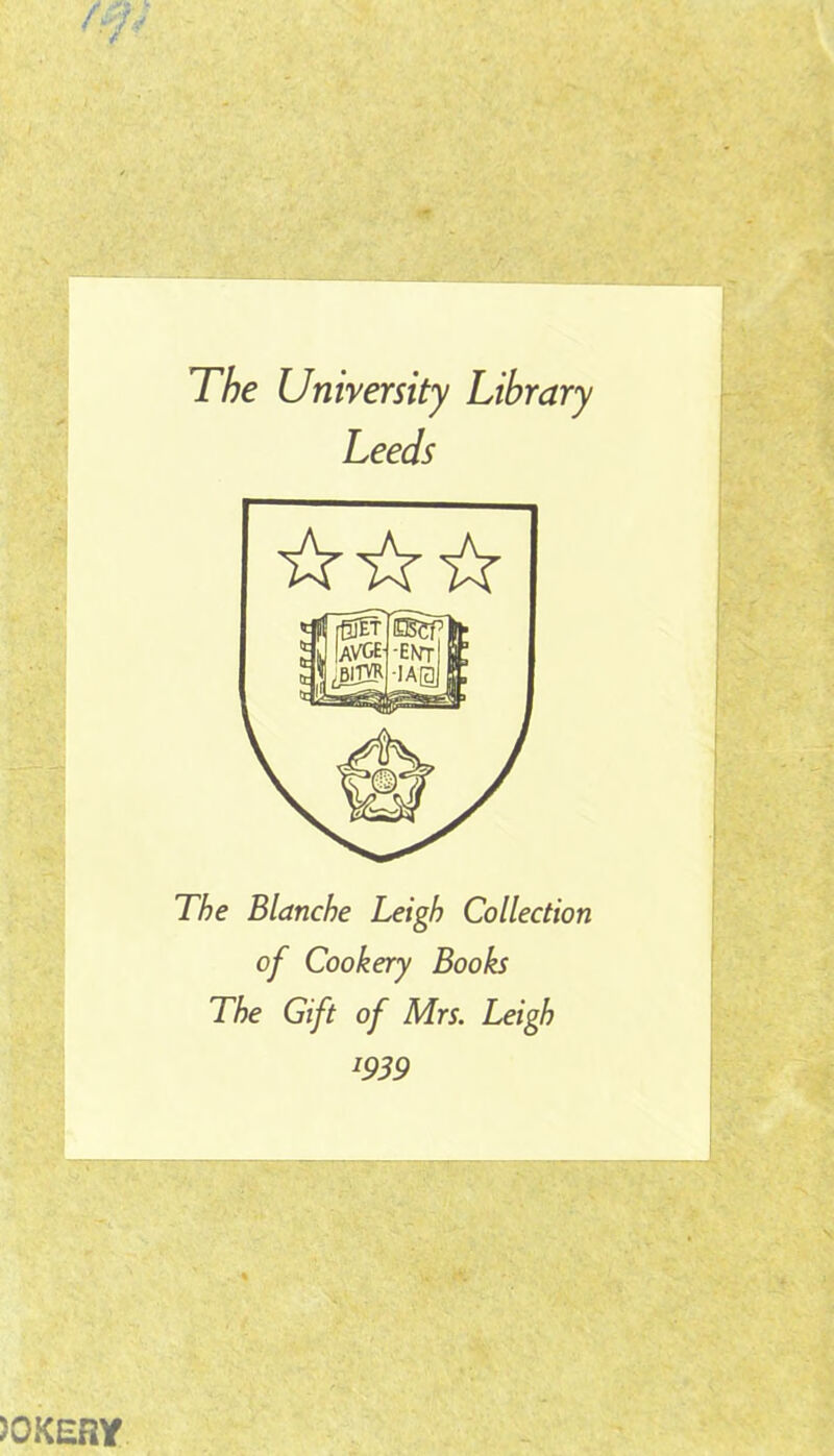 The University Library Leeds The Blanche Leigh Collection of Cookery Books The Gift of Mrs. Leigh