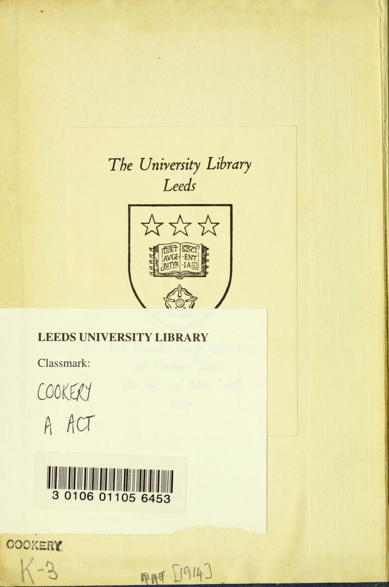 The University Library Leeds LEEDS UNIVERSITY LIBRARY Classmark: co/xai ft ACT iipiiininiiii.. 3 0106 01105 6453 COOKERS ]/ -0.