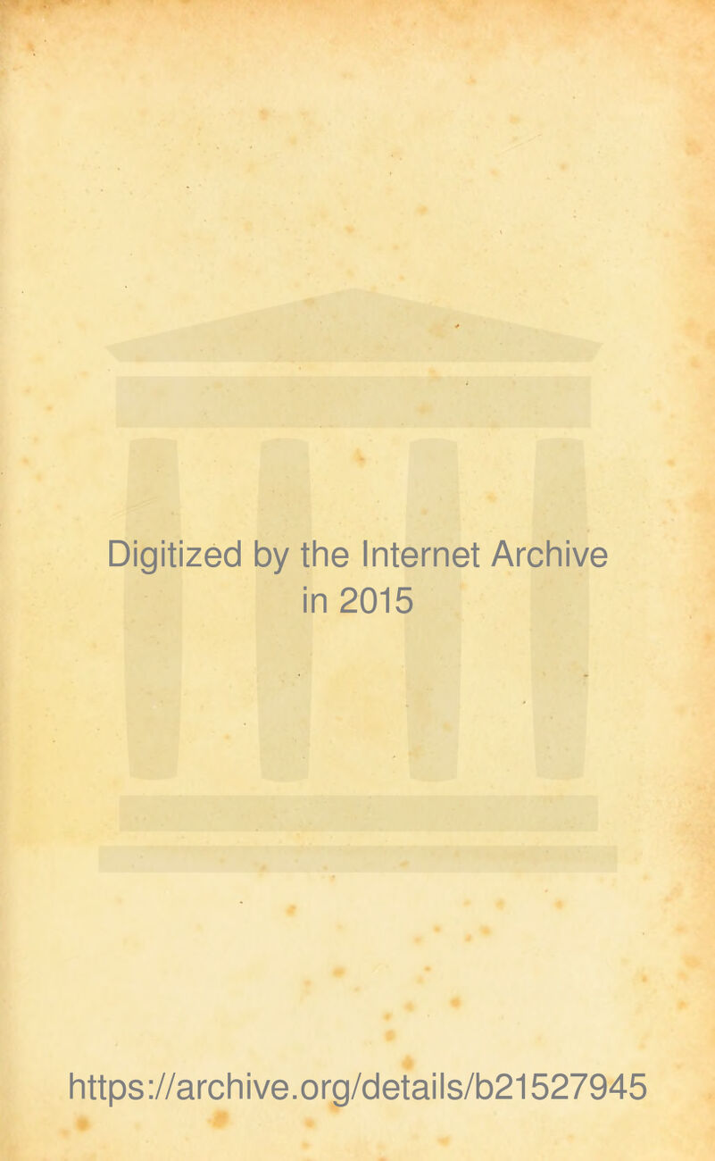 Digitized by the Internet Archive in 2015 https://archive.org/details/b21527945