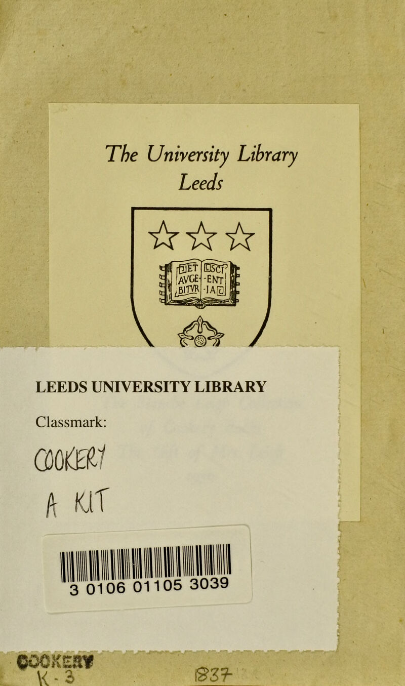 The University Library Leeds ☆ ☆☆ J LEEDS UNIVERSITY LIBRARY Classmark: 3 0 06 01105 3039 93?- ©OOKESf VC-2