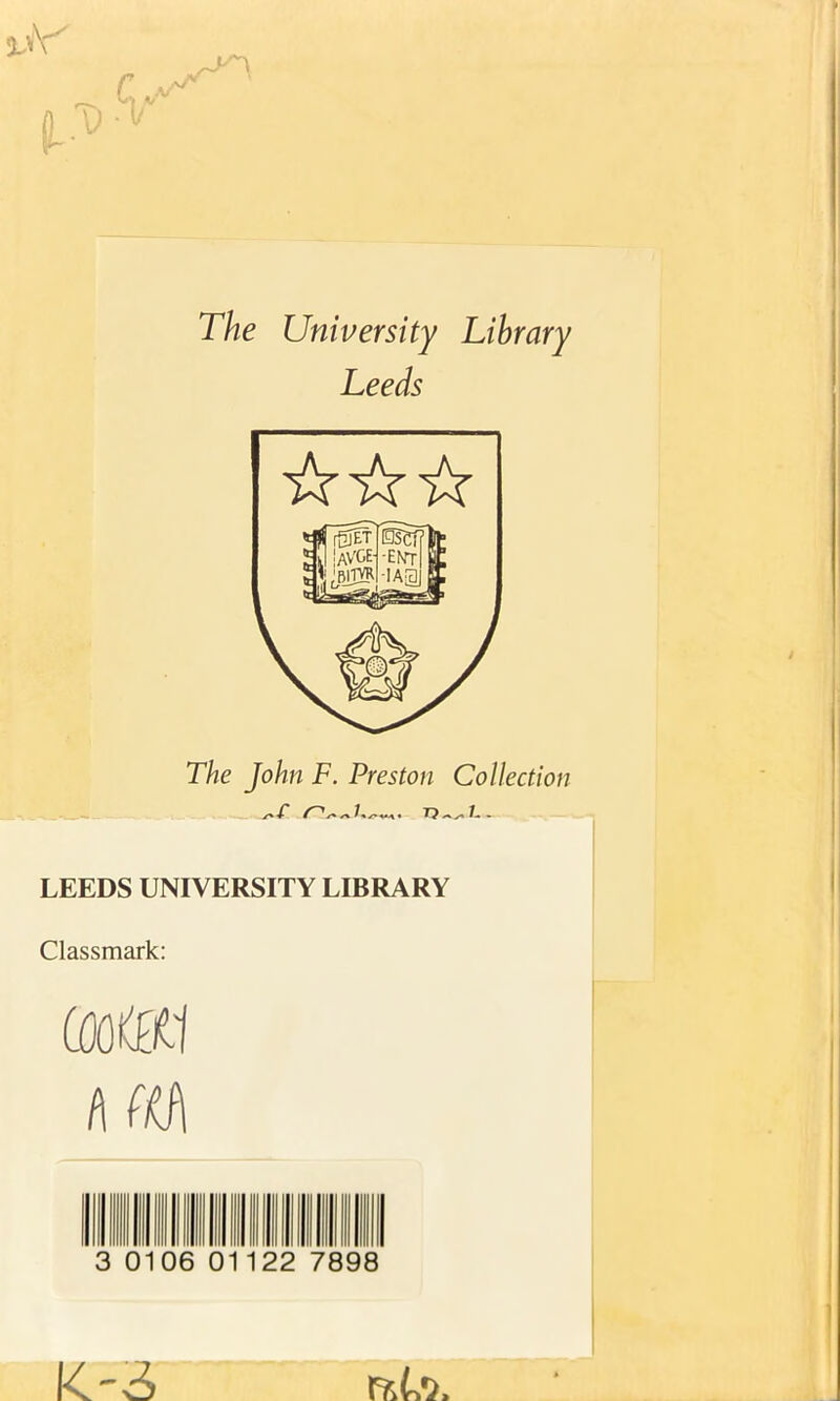The University Library Leeds The John F. Preston Collection r^.—7.^. LEEDS UNIVERSITY LIBRARY Classmark: (OOffifl AM 106 22 7 98 K-3 rfcto.