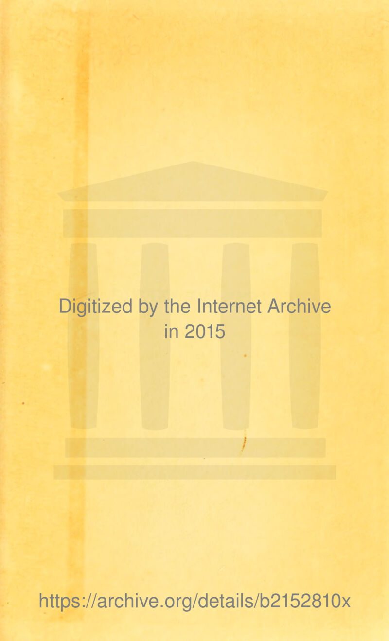 Digitized by the Internet Archive in 2015 / https://archive.org/details/b2152810x