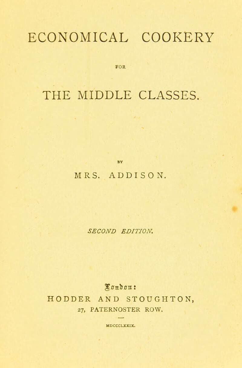 FOR THE MIDDLE CLASSES. BY MRS. ADDISON. SECOND EDITION. HODDER AND STOUGHTON, 27, PATERNOSTER ROW. MDCCCLXXIX.