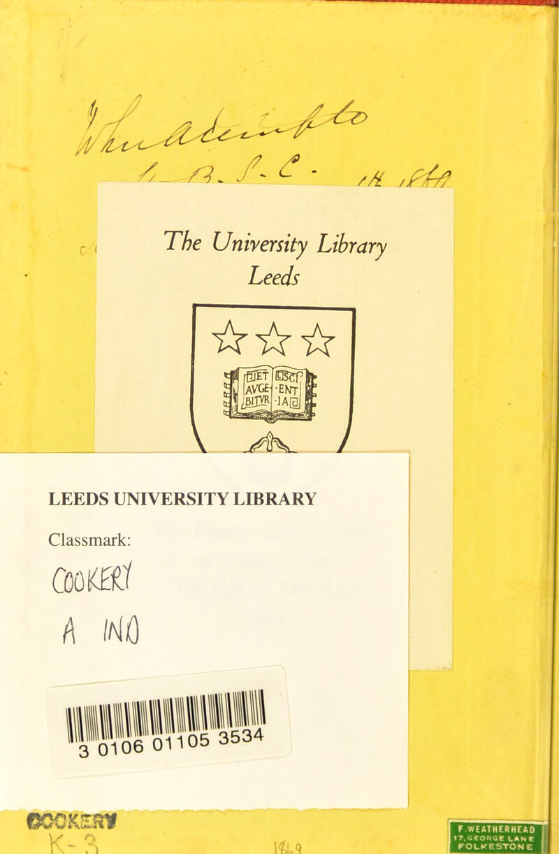 L. //£ /f£z? r < The University Library Leeds \ _«4v / LEEDS UNIVERSITY LIBRARY Classmark: GDOKfitf A /Alfl l&q cccsaw K- F WEATHERHEAD 17.GEO*GE lane FOLKESTONE