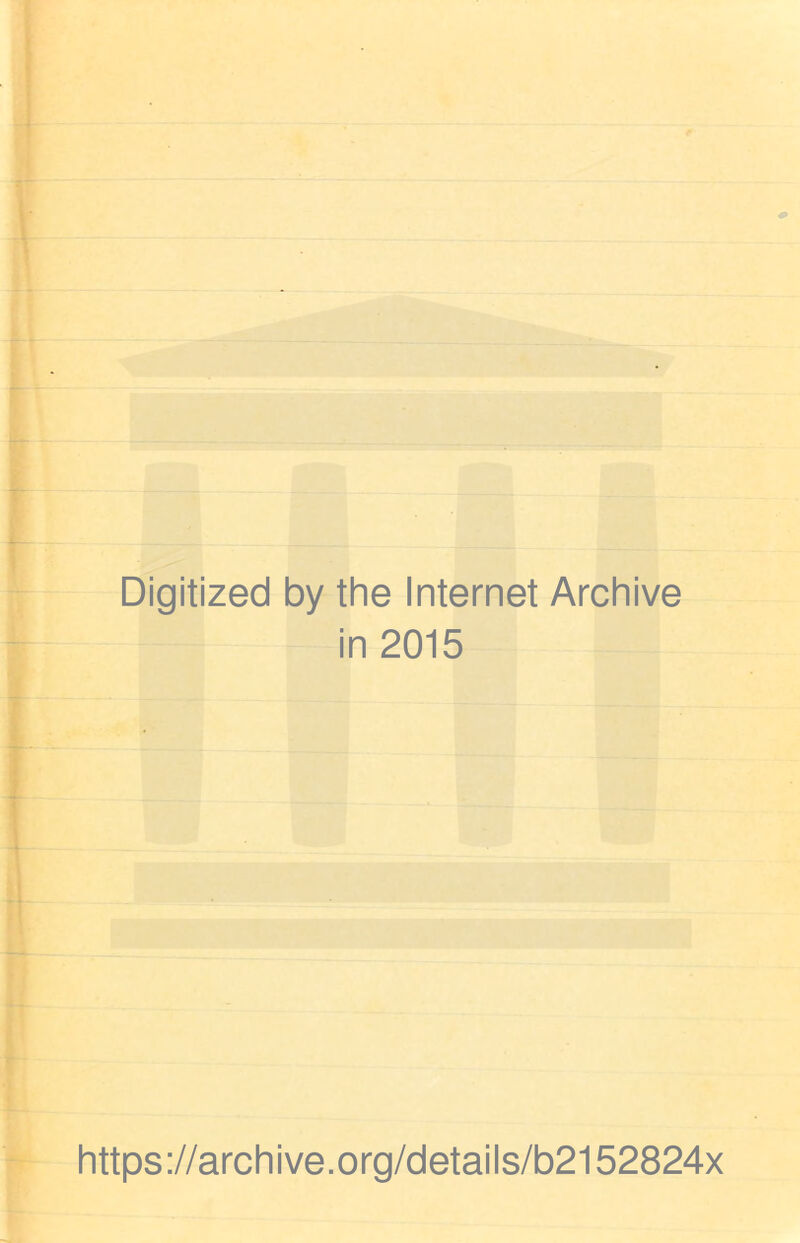 Digitized by the Internet Archive in 2015 https://archive.org/details/b2152824x