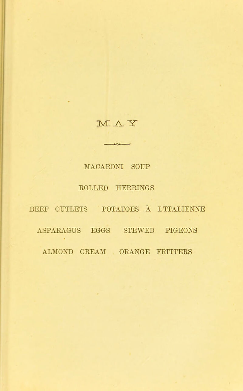nyc .a. it MACARONI SOUP ROLLED HERRINGS BEEF CUTLETS POTATOES A ASPARAGUS EGGS STEWED LTTALIENNE PIGEONS ALMOND CREAM ORANGE FRITTERS