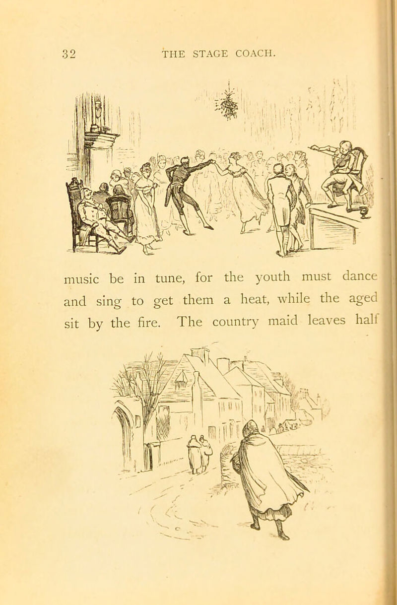 music be in tune, for the youth must dance and sing- to ret them a heat, while the aged o o sit by the fire. The country maid leaves half