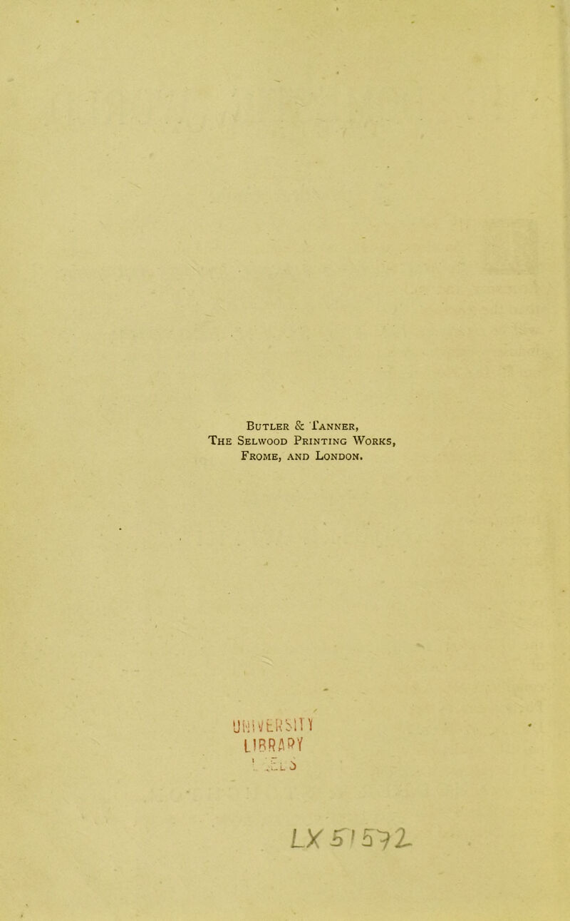 Butler & Tanner, The Selwood Printing Works, Frome, and London. UHi V fc R b> 11K LIBRARY 1 ;::.l ^