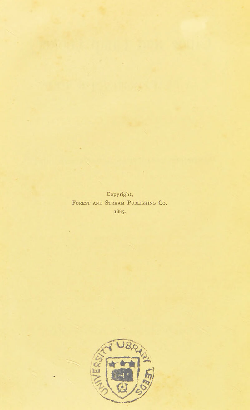 Copyright, Forest and Stream Publishing Co. 1885.