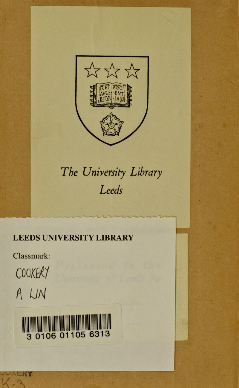 The University Library Leeds LEEDS UNIVERSITY LIBRARY Classmark: COOK^/ A UA/ 3 0106 01105 631 ’-'AtKIi