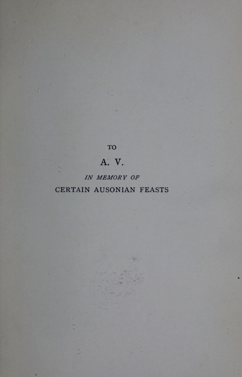 TO A. V. IN MEMORY OF CERTAIN AUSONIAN FEASTS