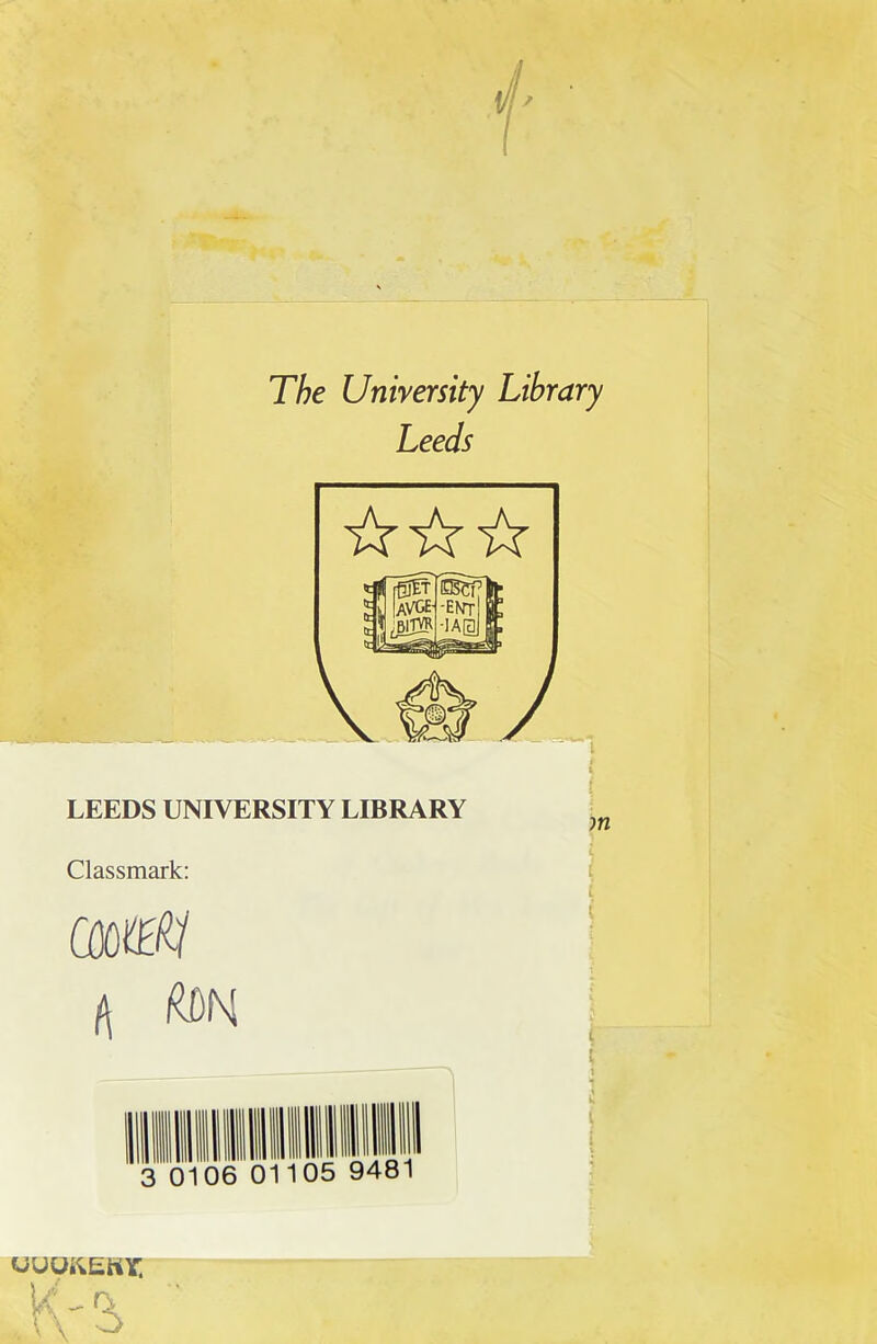 The University Library Leeds LEEDS UNIVERSITY LIBRARY Classmark: h 3 0 06 01105 9481 UUOi^EKX; .> \