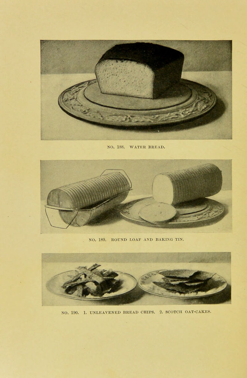 NO. 189. ROUND I.OAF AND BAKING TIN. NO. 190. 1. UNLEAA'ENED BREAD CHIPS. 2. SCOTCH OAT-CAKES,