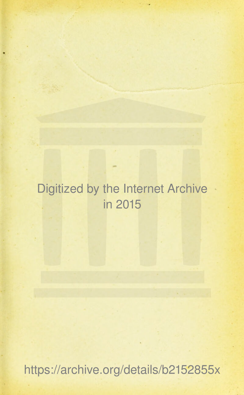 Digitized by the Internet Archive in 2015 https://archive.org/details/b2152855x