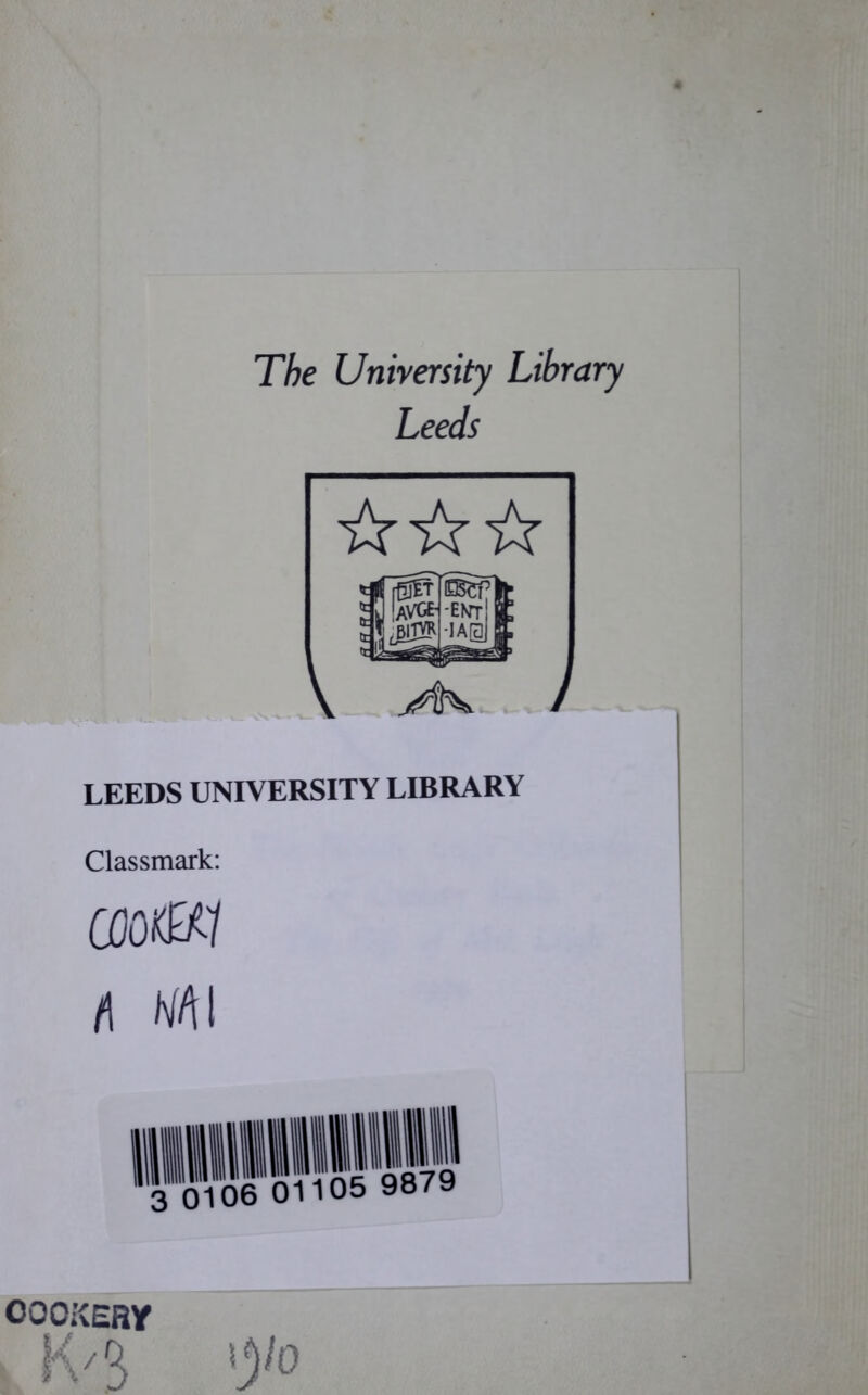 The University Library Leeds ☆ ☆☆ LEEDS UNIVERSITY LIBRARY Classmark: coo l\ Ml ■SSSlill COOKERY K/ 3 5J)/0