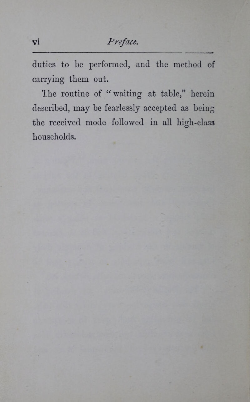 duties to be performed, and the method of carrying them out. The routine of “ waiting at table,” herein described, may be fearlessly accepted as being the received mode followed in all high-class households.