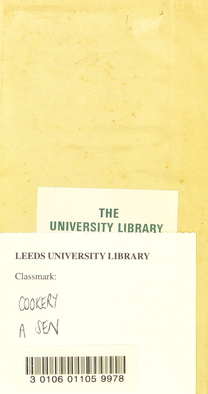 J THE UNIVERSITY LIBRARY LEEDS UNIVERSITY LIBRARY Classmark: ooo*a&( l\ <M\I III 111 1 2 )1 06 01105 9978