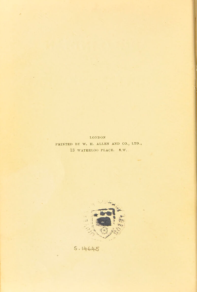 LONDON PRINTED BY W. H. ALLEN AND CO., LTD., 13 WATERLOO PLACE. 8.W.