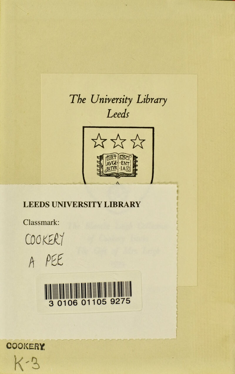 The University Library Leeds nsit t fc [ AVGE- | -ent 8; •iA@ja» LEEDS UNIVERSITY LIBRARY Classmark: cookery: