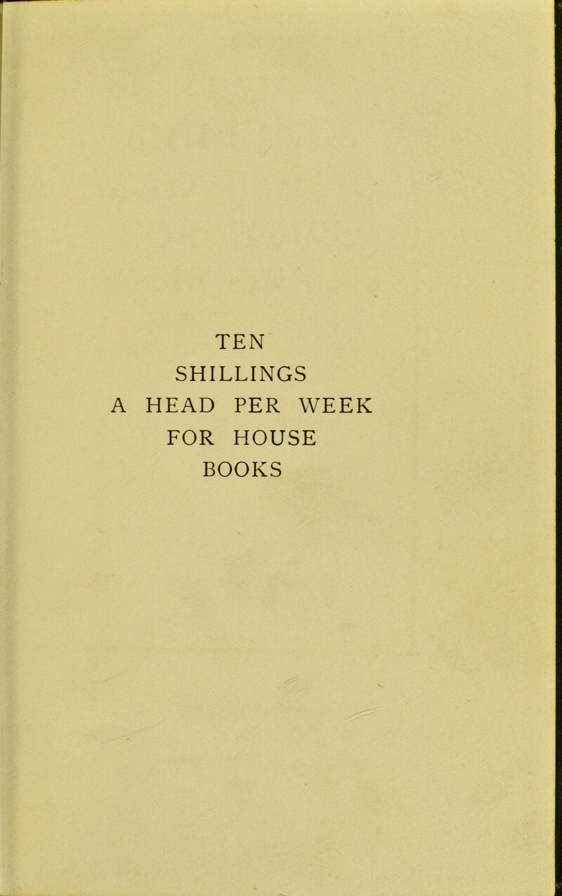 TEN SHILLINGS A HEAD PER WEEK FOR HOUSE BOOKS