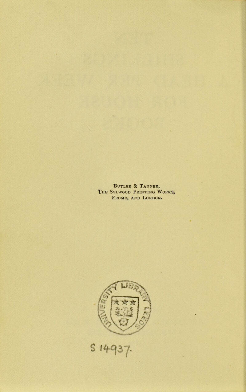 Butler & Tanner, The Selwood Printing Works, From a, and London. 1^37.