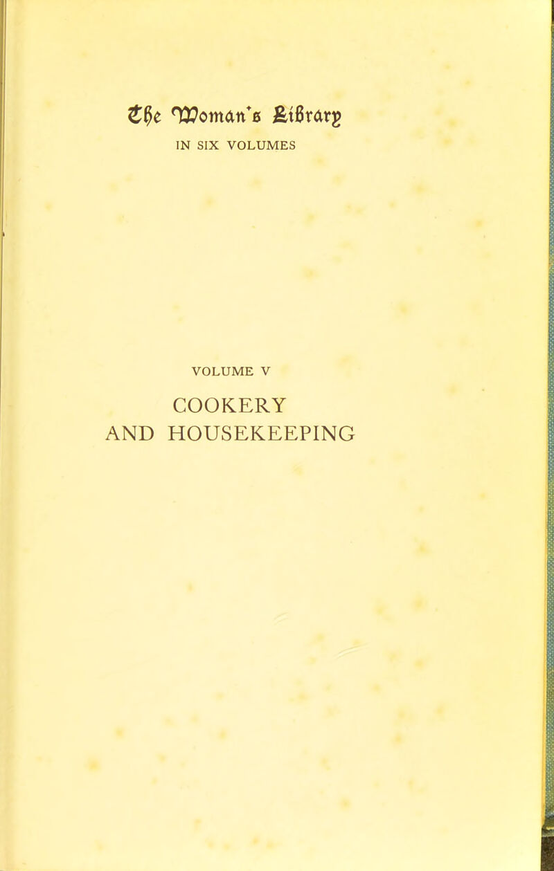 Roman's &t6rarj> IN SIX VOLUMES VOLUME V COOKERY AND HOUSEKEEPING