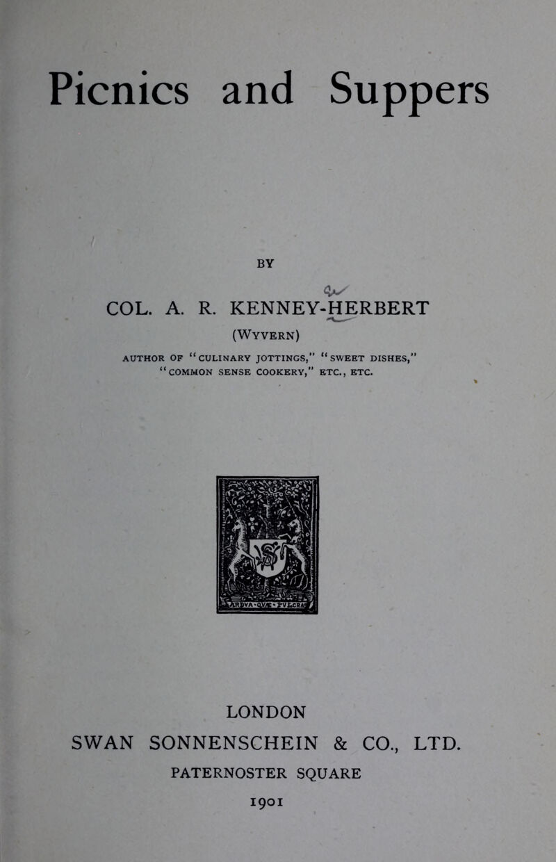 BY <W COL. A. R. KENNEY-HERBERT (Wyvern) AUTHOR OF “CULINARY JOTTINGS,” “SWEET DISHES, “COMMON SENSE COOKERY,” ETC., ETC. LONDON SWAN SONNENSCHEIN & CO., LTD. PATERNOSTER SQUARE 1901