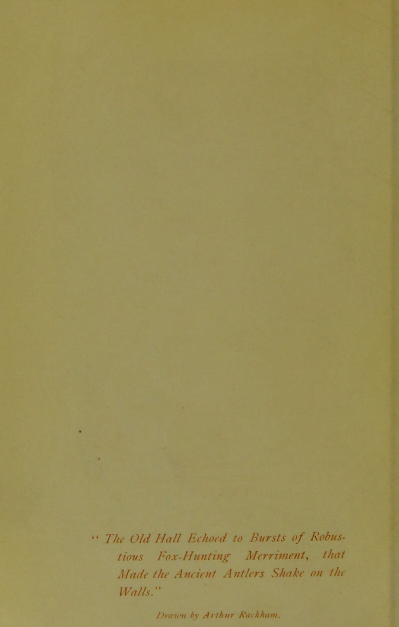 The Old Hall Echoed to Hursts of Robus- tious Fox-Hinitin^^ Merrbnent, that Made the Ancieut Antlers Shake on the I Falls. />rait>u i>v Arthur A’achhtim.