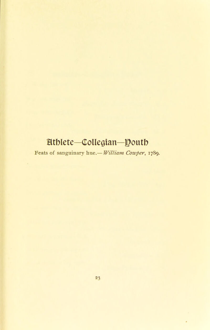 atblete—Collegian—|?outb Feats of sanguinary hue.— William Cowper, 1789.