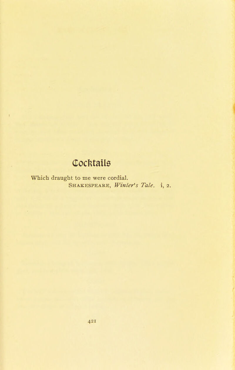 Coct^talle Which draught to me were cordial. Shakespeare, Winter's Tale, i, 2.