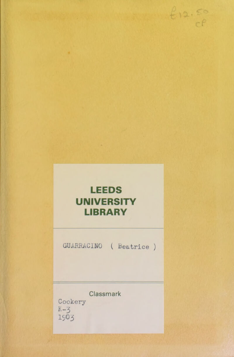 UNIVERSITY LIBRARY GUARRhClNO ( Beatrice ) Cookery K-3 1903 Classmark
