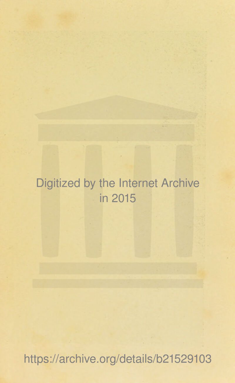 Digitized by the Internet Archive in 2015 https://archive.org/details/b21529103